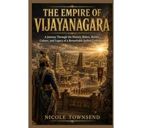 THE EMPIRE OF VIJAYANAGARA: A Journey Through the History, Rulers, Battles, Culture, and Legacy of a Remarkable Indian Civilization (World Empires Series)