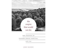 The Empire That Would Not Die: The Paradox of Eastern Roman Survival, 640-740: 13 (Carl Newell Jackson Lectures)