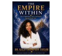 THE EMPIRE WITHIN: How To Buil Power Peace And Purpose From The Inside Out