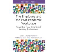 The Employee and the Post-Pandemic Workplace: Towards a New, Enlightened Working Environment (Routledge COBS Focus on Responsible Business)
