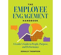 The Employee Engagement Handbook: A Leader's Guide to People, Purpose, and Performance