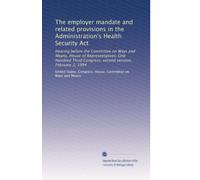 The employer mandate and related provisions in the Administration's Health Security Act: Hearing before the Committee on Ways and Means, House of ... Congress, second session, February 3, 1994