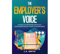 The Employer’s Voice: A Guide to Initiating Difficult Conversations in Today’s Workforce: