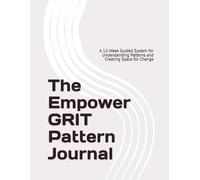 The Empower GRIT Pattern Journal: A 12-W uided System for Understanding Patterns and Creating Space for Change