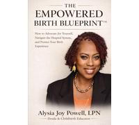 The Empowered Birth Blueprint: How to Advocate for Yourself, Navigate the Hospital System, and Protect Your Birth Experience