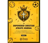 The Empowered Christian Athlete Journal: Faith-Based Growth Mindset for Athletes: Build Confidence & Habits, Overcome Nerves & Perfectionism, and Compete with Identity Beyond Sports