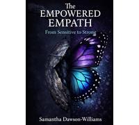 The Empowered Empath: From Sensitive to Strong: How to Protect Your Empathy, Set Boundaries, and Reclaim Your Power (The Empowered Empath Series)