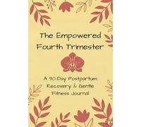 The Empowered Fourth Trimester: A Postpartum Recovery & Gentle Fitness Journal: 90-Day Guide for C-Section & Postnatal Healing with Pelvic Floor ... & Holistic Wellness Prompts for New Moms.