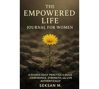 The Empowered Life Journal for Women: A Guided Daily Practice to Build Confidence, Strength, and Live Authentically