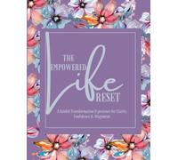 The Empowered Life Reset: A Guided Transformation Experience for Clarity, Confidence & Alignment