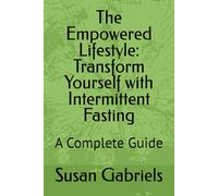 The Empowered Lifestyle: Transform Yourself with Intermittent Fasting: A Complete Guide