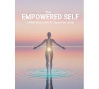 The Empowered Self: A Mind-Body Guide To Stress-Free Living