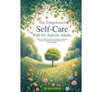The Empowered Self-Care Path for Autistic Adults: Step-by-Step Practical Strategies to Manage Sensory Overload, Set Boundaries, and Breathe Again