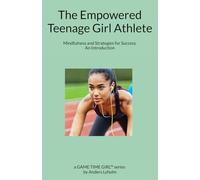 The Empowered Teenage Girl Athlete: Mindfulness and Strategies for Success. An Introduction (A Champion in the Making)