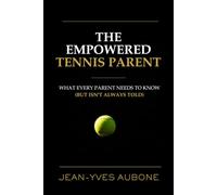 The Empowered Tennis Parent: What Every Parent Needs to Know (But Isn’t Always Told)