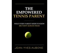 The Empowered Tennis Parent: What Every Parent Needs to Know (But Isn’t Always Told)