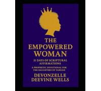 The Empowered Woman: 31 Days of Scriptural Affirmations: A Prophetic Devotional for the Daughters of Yahuah