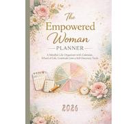 The Empowered Woman Planner: A Mindful Life Organizer with Calendar, Wheel of Life, Gratitude Lists & Self-Discovery Tools