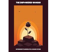 The Empowered Woman: Retirement Planning For A Secure Future