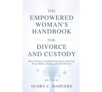 The Empowered Woman’s Handbook For Divorce And Custody: How to Protect Your Kids, Your Peace, and Your Power Before, During, and After Divorce
