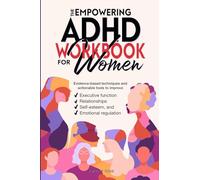 The Empowering ADHD Workbook for Women: Evidence-Based Techniques and Actionable Tools to Improve Executive Function, Relationships, Self-Esteem, and Emotional Regulation: 2 (Empowered ADHD)