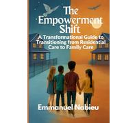 The Empowerment Shift: A Transformational Guide to Transitioning from Residential Care to Family Care