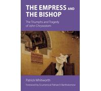 The Empress and the Bishop: The Triumphs and Tragedy of John Chrysostom