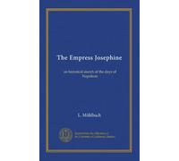 The Empress Josephine: an historical sketch of the days of Napoleon