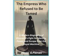 The Empress Who Refused to Be Tamed: A Modern Biography of Elisabeth’s Fight for Identity, Power, and Escape from the Royal Machine (Silenced Histories, Biographies of Legends)