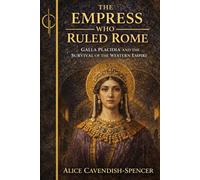 The Empress Who Ruled Rome: Galla Placidia and the Survival of the Western Empire. How Bureaucratic Endurance Held the Western Roman Empire Together. (Extraordinary Women Who Changed the World)