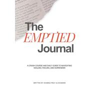 The Emptied Journal: A Crash Course And Daily Guide To Navigating Healing, Feeling, and Surrender