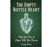 THE EMPTY BOTTLE HEART: What You Pour In Shapes Who You Become (#YA Inspiration #YA Motivation #SelfHelp #YA Fiction #From Arrogance to Empathy)