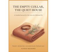 The Empty Collar, The Quiet House: A Guided Journal for the Loss of a Beloved Pet: 45 Coloring Pages, Writing Prompts, Affirmations, and Keepsake ... Dog, Cat, and Companion Animal Owners