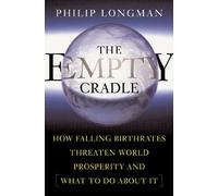 THE EMPTY CRADLE: How Falling Birthrates Threaten World Prosperity And What to Do About It