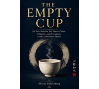 THE EMPTY CUP: 30 Zen Stories for Inner Calm, Clarity, and Freedom from a Restless Mind