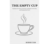 THE EMPTY CUP: Inspiring Zen Stories for Anxiety, Letting Go of The Past, and Finding Inner Peace (The Quiet Path)