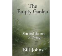 The Empty Garden: Zen and the Art of Dying (The Art of Attention)
