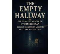 The Empty Hallway: The Unsolved Murder of Kyron Horman, Skyline Elementary Abduction, Portland Oregon, 2010