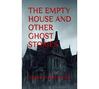 THE EMPTY HOUSE AND OTHER GHOST STORIES: Classic Gothic Fiction (Annotated)