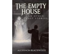 The Empty House and Other Ghost Stories: Ten Classic British Ghost Stories of Haunted Places and Occult Terror - With Historical Context