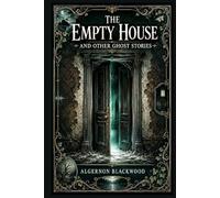 The Empty House and Other Ghost Stories: Uncanny tales of ordinary rooms, remote islands, rented lodgings, strange journeys, fateful promises, shadowed woods, lonely camps turning quietly menacing