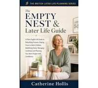 The Empty Nest & Later Life Guide: A Plain-English UK Guide to Rebuilding Purpose, Staying Close to Adult Children, Redefining Home, Managing ... (The British Later Life Planning Series)