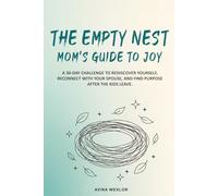 The Empty Nest Mom’s Guide to Joy: A 30-Day Challenge to Rediscover Yourself, Reconnect with Your Spouse, and Find Purpose After the Kids Leave