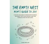 The Empty Nest Mom’s Guide to Joy: A 30-Day Challenge to Rediscover Yourself, Reconnect with Your Spouse, and Find Purpose After the Kids Leave