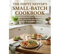 The Empty Nester’s Small-Batch Cookbook: Perfectly Portioned Recipes for Two, Less Food Waste, and More Enjoyable Meals
