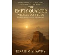 The Empty Quarter: Arabia’s Lost Eden: Where oceans turned to sand, and myths became memory (Mysteries of the Unknown)