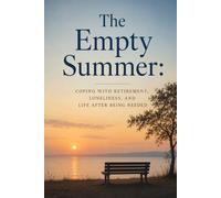 The Empty Summer: Coping with Retirement, Loneliness, and Life After Being Needed