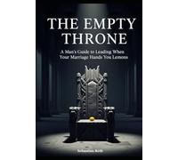 The Empty Throne: A mans guide to leading when your marriage hands you lemons.