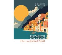 The Enchanted April: A Heartwarming 1920s Historical Novel of Friendship on the Italian Riviera (Collins Classics)