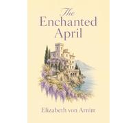 The Enchanted April (Illustrated): The 1922 Riviera Romance Classic Novel - Collector’s Edition